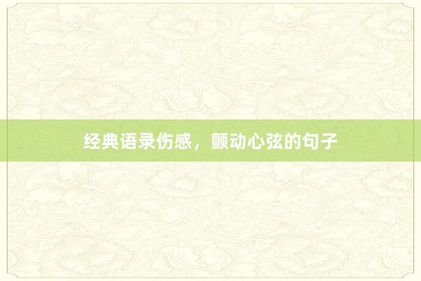 经典语录伤感,颤动心弦的句子